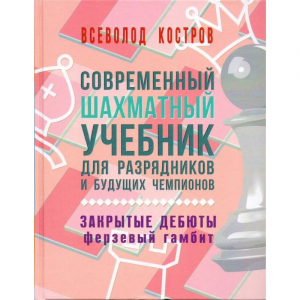 Костров В. "Современный шахматный учебник для разрядников и будущих чемпионов. Закрытые дебюты. Ферзевый гамбит - fgospostavki.ru - Ивантеевка