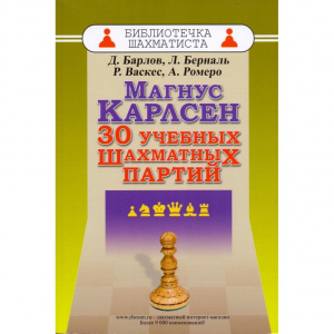 Барлов Д., Берналь Л., Васкес Р., Ромеро А. "Магнус Карлсен. 30 учебных шахматных партий"  - fgospostavki.ru - Ивантеевка