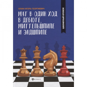 Сухин И. "Мат в один ход в дебюте, миттельшпиле и эндшпиле."  - fgospostavki.ru - Ивантеевка